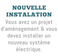  NOUVELLE INSTALATION Vous avez un projet d'aménagement & vous devez installer un nouveau système électrique.