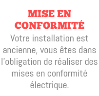  Mise en conformité Votre installation est ancienne, vous êtes dans l'obligation de réaliser des mises en conformité électrique. 